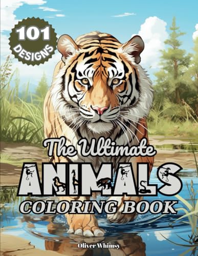 The Ultimate Animal Coloring Book: 101 Amazing Animal Designs for Adults and Teens: A Coloring Book for Stress Relief and Relaxation with Tigers, ... and Teens (Coloring Books For Mindfulness)