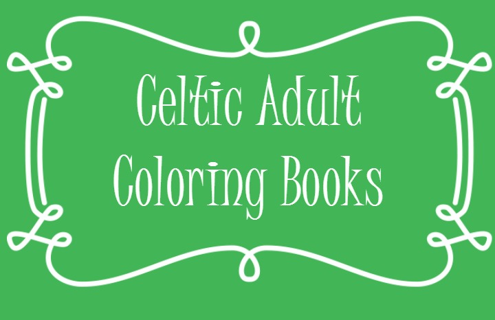 5 Beautiful Celtic Adult Coloring Books + Where to Find FREE Printable Irish Coloring Pages