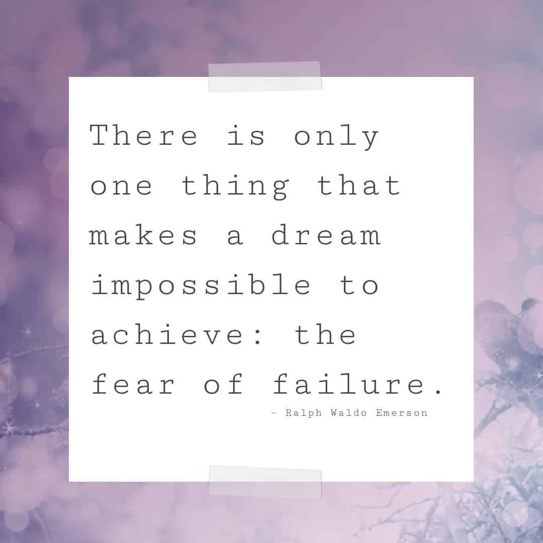 “There is only one thing that makes a dream impossible to achieve: the fear of failure.”  [Quote about following your dreams]