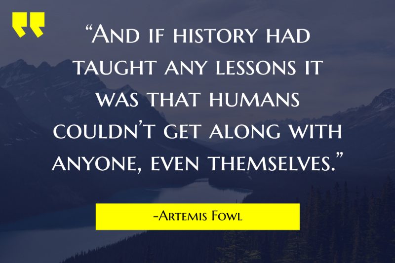 “And if history had taught any lessons it was that humans couldn’t get along with anyone, even themselves.”