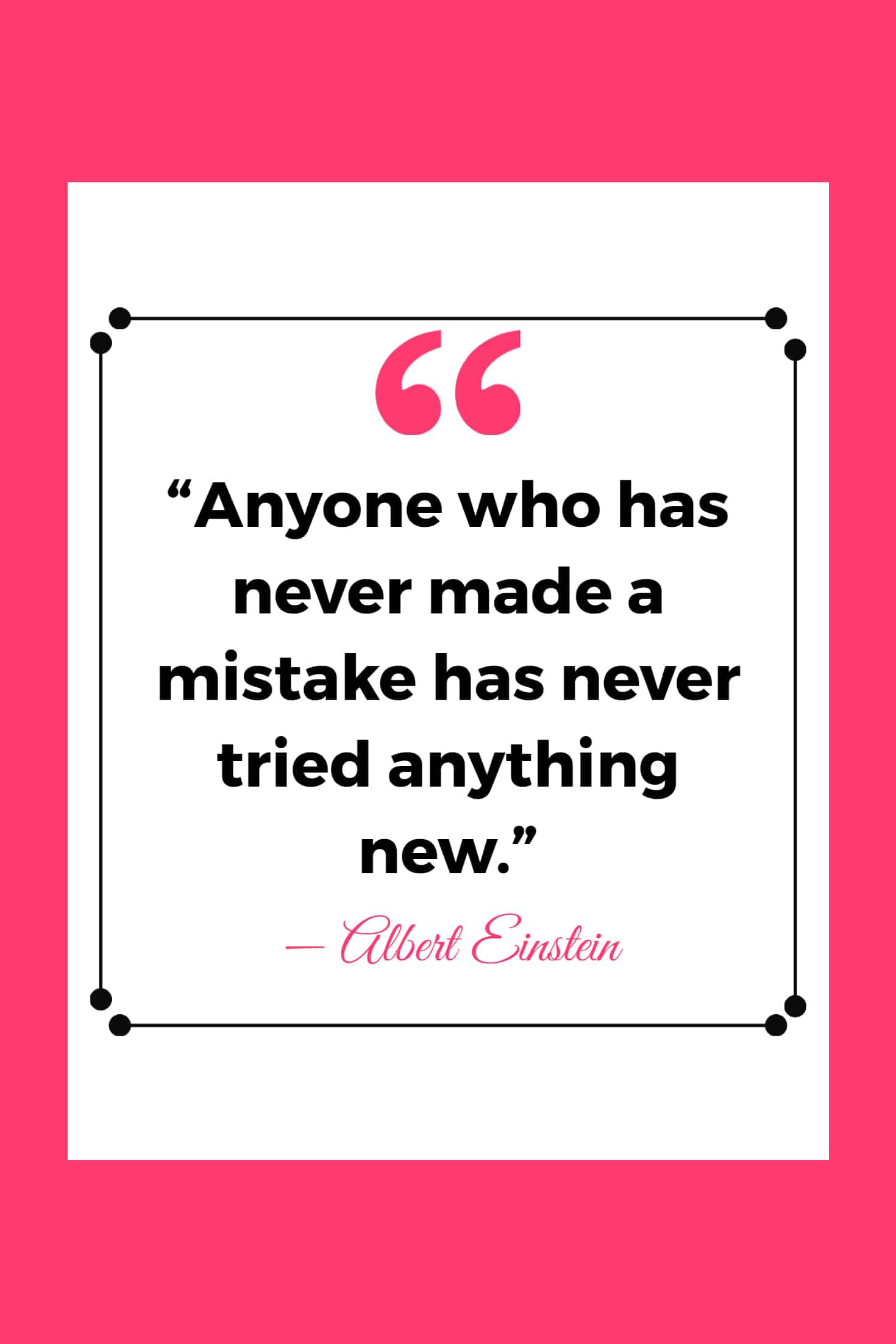25 Quotes About Mistakes That (Hopefully) Inspire You to Stop Judging Yourself so Harshly 26 “Anyone who has never made a mistake has never tried anything new.”
― Albert Einstein