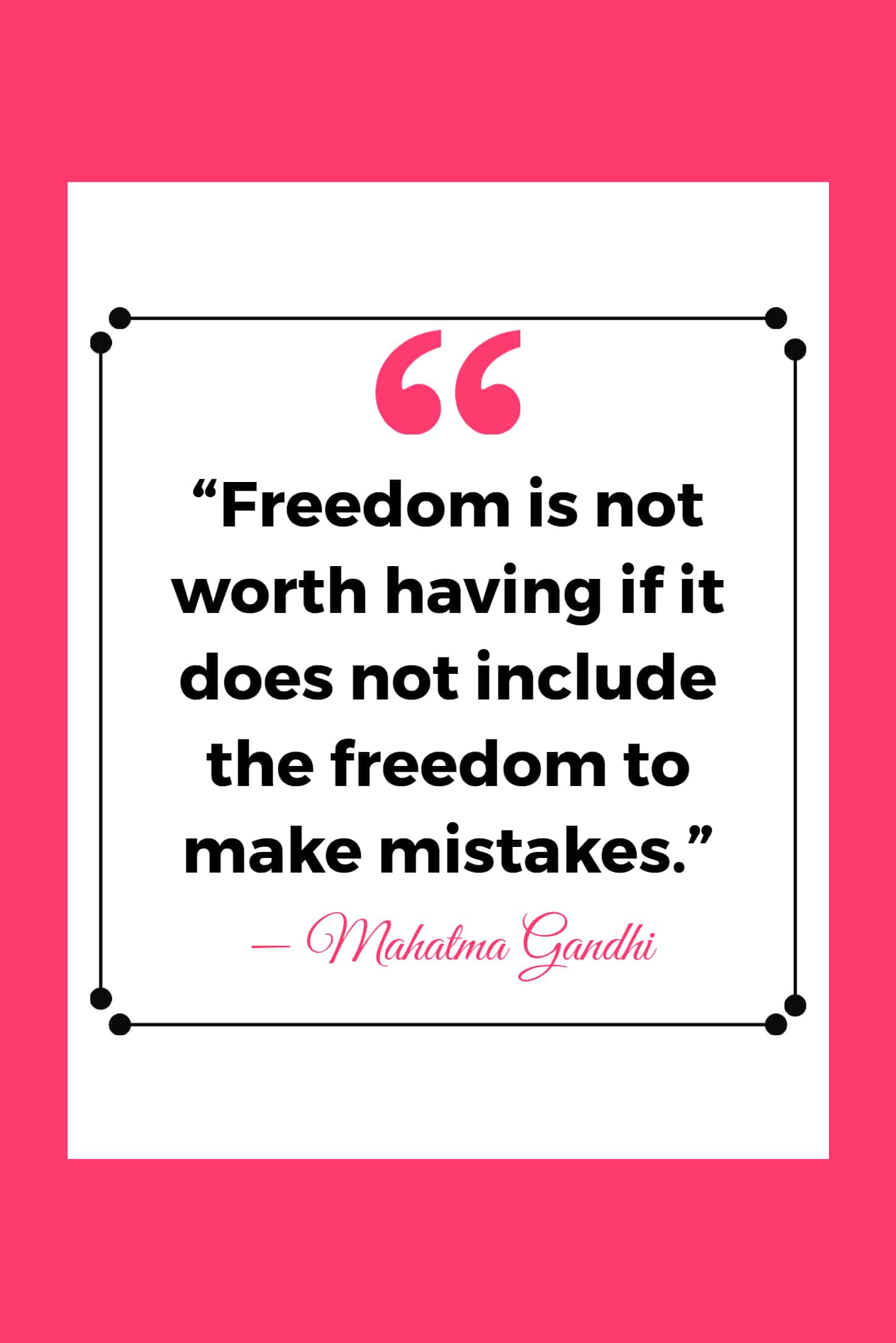 25 Quotes About Mistakes That (Hopefully) Inspire You to Stop Judging Yourself so Harshly 6 “Freedom is not worth having if it does not include the freedom to make mistakes.”