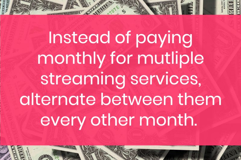 10 Ways You're Wasting Money (Even When You Think You're Saving It) 3 Rather than paying month after month for multiple streaming services, try to "schedule" your TV and movie binges.