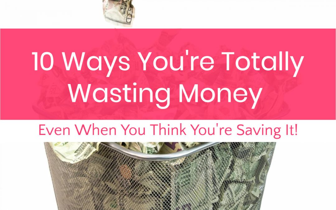 10 Ways You’re Wasting Money (Even When You Think You’re Saving It)