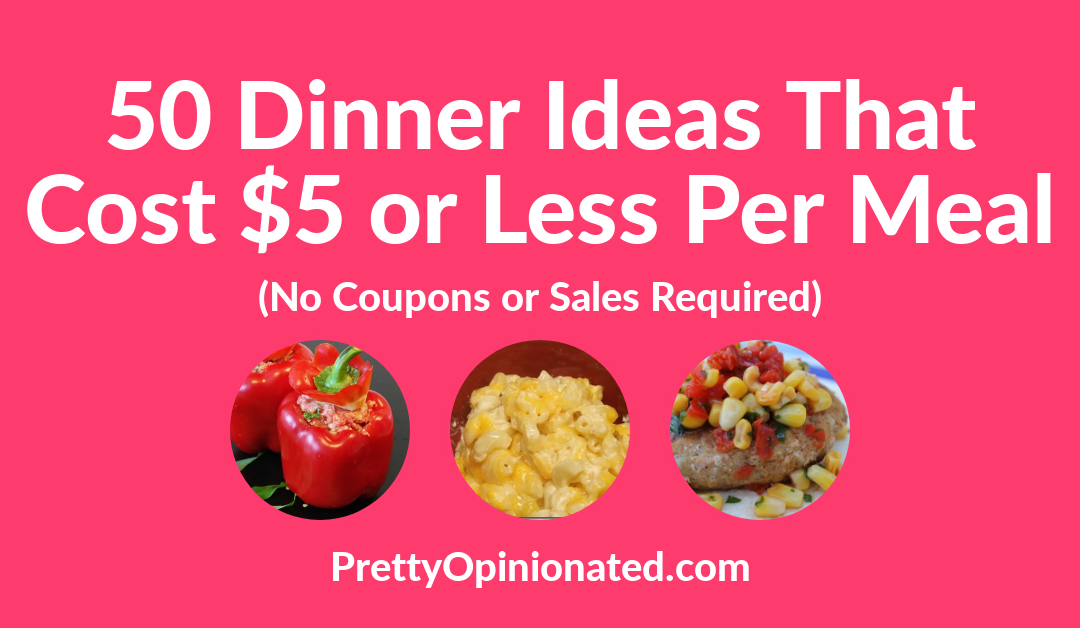 50 Dinner Ideas That Cost $5 or Less Per Meal (No Coupons or Sales Required)