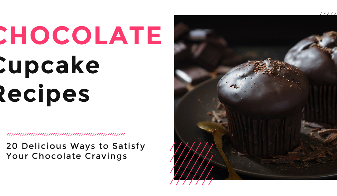20 Amazing Chocolate Cupcake Recipes That Will Satisfy Your Cravings