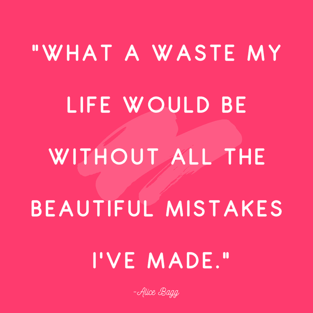 25 Quotes About Mistakes That (Hopefully) Inspire You to Stop Judging Yourself so Harshly 17 “What a waste my life would be without all the beautiful mistakes I've made.”
― Alice Bag