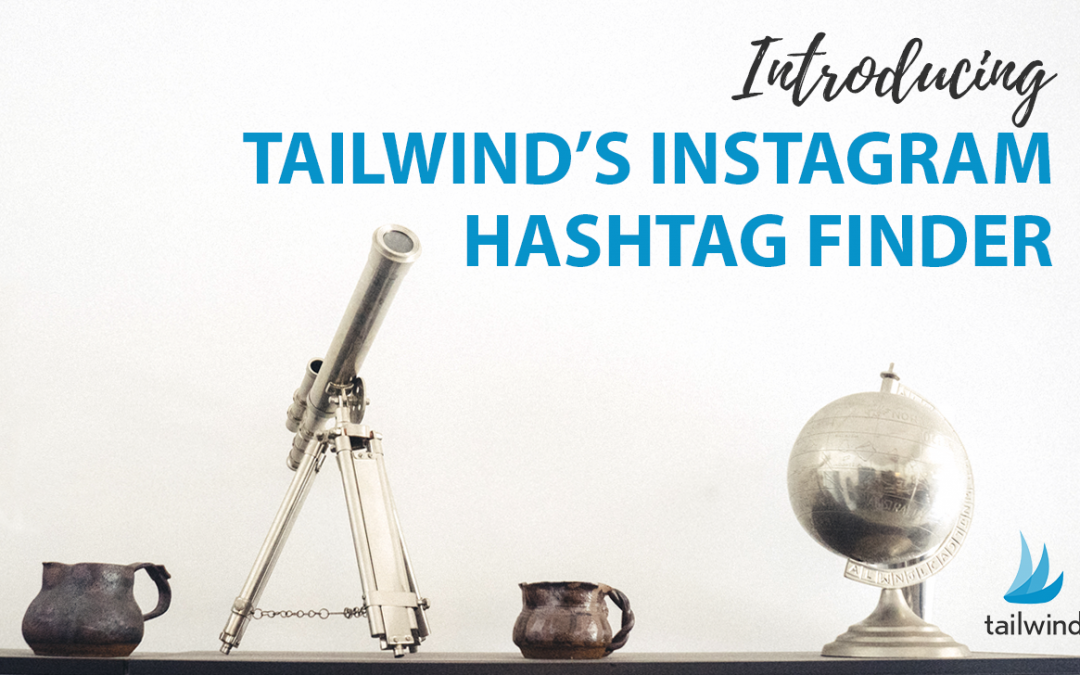 Tailwind’s New & Improved Hashtag Finder Makes Instagram Scheduling a Breeze