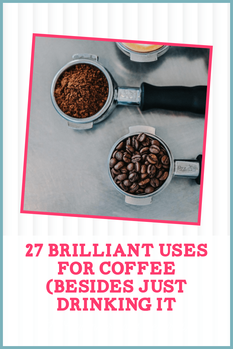 27 Brilliant Uses for Coffee Besides Just Drinking It