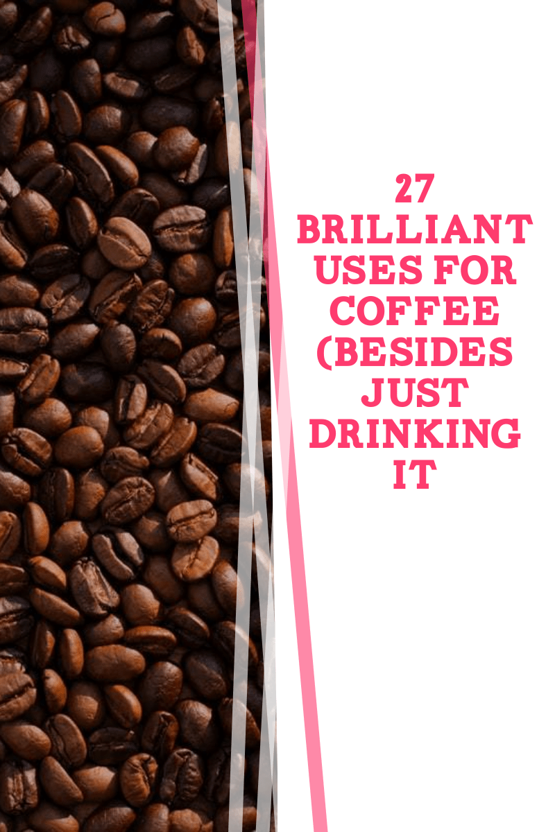 27 Brilliant Uses for Coffee Besides Just Drinking It